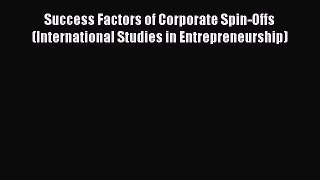 Download Success Factors of Corporate Spin-Offs (International Studies in Entrepreneurship)