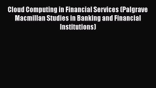 Read Cloud Computing in Financial Services (Palgrave Macmillan Studies in Banking and Financial