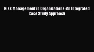 PDF Risk Management in Organizations: An Integrated Case Study Approach PDF Free