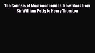 Read The Genesis of Macroeconomics: New Ideas from Sir William Petty to Henry Thornton Free