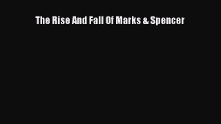 PDF The Rise And Fall Of Marks & Spencer Free Books