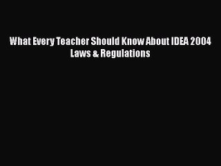 Download Book What Every Teacher Should Know About IDEA 2004 Laws & Regulations PDF Free