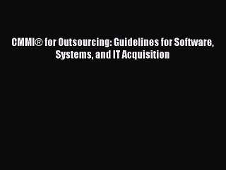 [Read PDF] CMMI® for Outsourcing: Guidelines for Software Systems and IT Acquisition Download