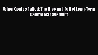 Download When Genius Failed: The Rise and Fall of Long-Term Capital Management Book Online