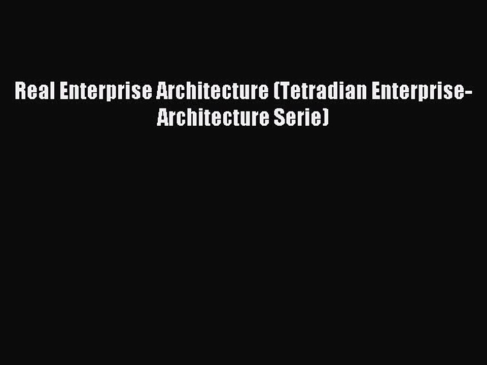 [Read PDF] Real Enterprise Architecture (Tetradian Enterprise-Architecture Serie) Ebook Online