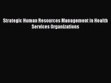 Read Strategic Human Resources Management in Health Services Organizations Free Books