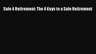 Read Safe 4 Retirement: The 4 Keys to a Safe Retirement ebook textbooks