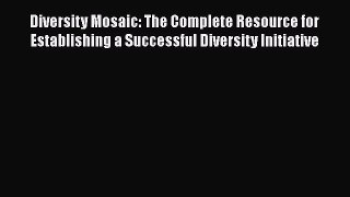 Read Diversity Mosaic: The Complete Resource for Establishing a Successful Diversity Initiative