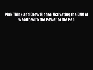 Read Pink Think and Grow Richer: Activating the DNA of Wealth with the Power of the Pen PDF