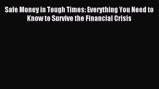Read Safe Money in Tough Times: Everything You Need to Know to Survive the Financial Crisis