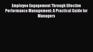 Read Employee Engagement Through Effective Performance Management: A Practical Guide for Managers