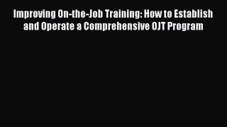 Read Improving On-the-Job Training: How to Establish and Operate a Comprehensive OJT Program