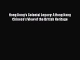 Read Hong Kong's Colonial Legacy: A Hong Kong Chinese's View of the British Heritage Ebook