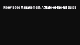 Read Knowledge Management: A State-of-the-Art Guide Free Books