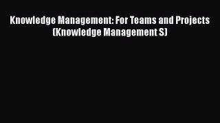 Read Knowledge Management: For Teams and Projects (Knowledge Management S) Free Books