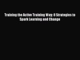 Read Training the Active Training Way: 8 Strategies to Spark Learning and Change Free Books