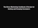 [Read PDF] The Direct Marketing Cookbook: A Recipe for Getting and Keeping Customers Ebook