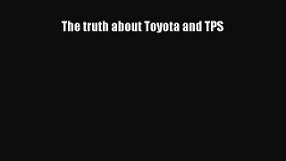 Read The truth about Toyota and TPS Ebook Free