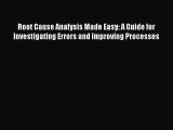 Download Root Cause Analysis Made Easy: A Guide for Investigating Errors and Improving Processes