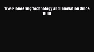 Read Trw: Pioneering Technology and Innovation Since 1900 PDF Free