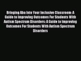 Read Bringing Aba Into Your Inclusive Classroom: A Guide to Improving Outcomes For Students