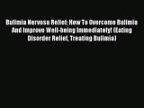 Read Bulimia Nervosa Relief: How To Overcome Bulimia And Improve Well-being Immediately! (Eating
