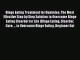 Download Binge Eating Treatment for Dummies: The Most Effective Step by Step Solution to Overcome
