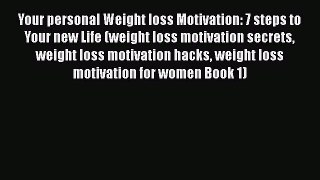 Read Your personal Weight loss Motivation: 7 steps to Your new Life (weight loss motivation