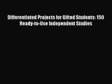 Read Book Differentiated Projects for Gifted Students: 150 Ready-to-Use Independent Studies