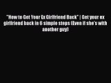 Read How to Get Your Ex Girlfriend Back | Get your ex girlfriend back in 6 simple steps (Even