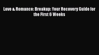 Download Love & Romance: Breakup: Your Recovery Guide for the First 6 Weeks PDF Online