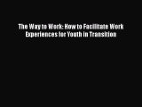 Read Book The Way to Work: How to Facilitate Work Experiences for Youth in Transition Ebook