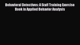 Read Book Behavioral Detectives: A Staff Training Exercise Book in Applied Behavior Analysis