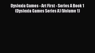 Read Book Dyslexia Games - Art First - Series A Book 1 (Dyslexia Games Series A) (Volume 1)