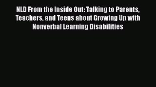Read Book NLD From the Inside Out: Talking to Parents Teachers and Teens about Growing Up with
