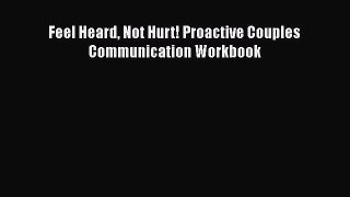 Read Feel Heard Not Hurt! Proactive Couples Communication Workbook PDF Online