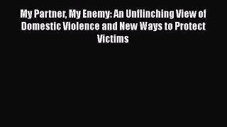 [PDF] My Partner My Enemy: An Unflinching View of Domestic Violence and New Ways to Protect