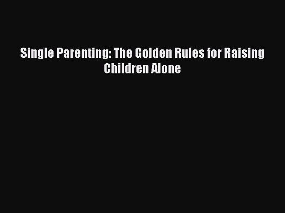 PDF Single Parenting: The Golden Rules for Raising Children Alone EBook