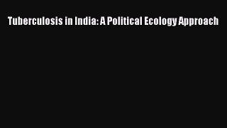 READbook Tuberculosis in India: A Political Ecology Approach READ  ONLINE