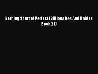 Read Nothing Short of Perfect (Billionaires And Babies Book 21) Ebook Free