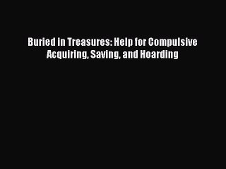 Read Buried in Treasures: Help for Compulsive Acquiring Saving and Hoarding Ebook Free