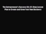 [Read PDF] The Entrepreneur's Success Kit: A 5-Step Lesson Plan to Create and Grow Your Own