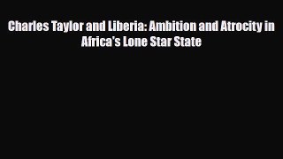 Download Charles Taylor and Liberia: Ambition and Atrocity in Africa's Lone Star State PDF