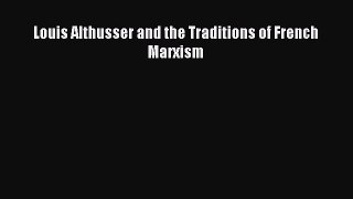 Download Louis Althusser and the Traditions of French Marxism [Read] Online