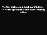 Read hereThe Diversity Training Activity Book: 50 Activities for Promoting Communication and