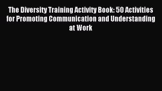 Read hereThe Diversity Training Activity Book: 50 Activities for Promoting Communication and