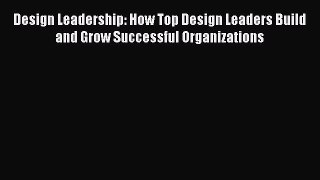 For you Design Leadership: How Top Design Leaders Build and Grow Successful Organizations