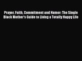 PDF Prayer Faith Commitment and Humor: The Single Black Mother's Guide to Living a Totally