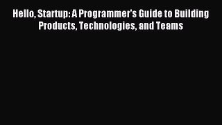 Enjoyed read Hello Startup: A Programmer's Guide to Building Products Technologies and Teams
