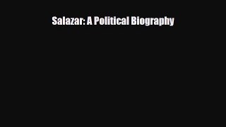 PDF Salazar: A Political Biography Read Online
